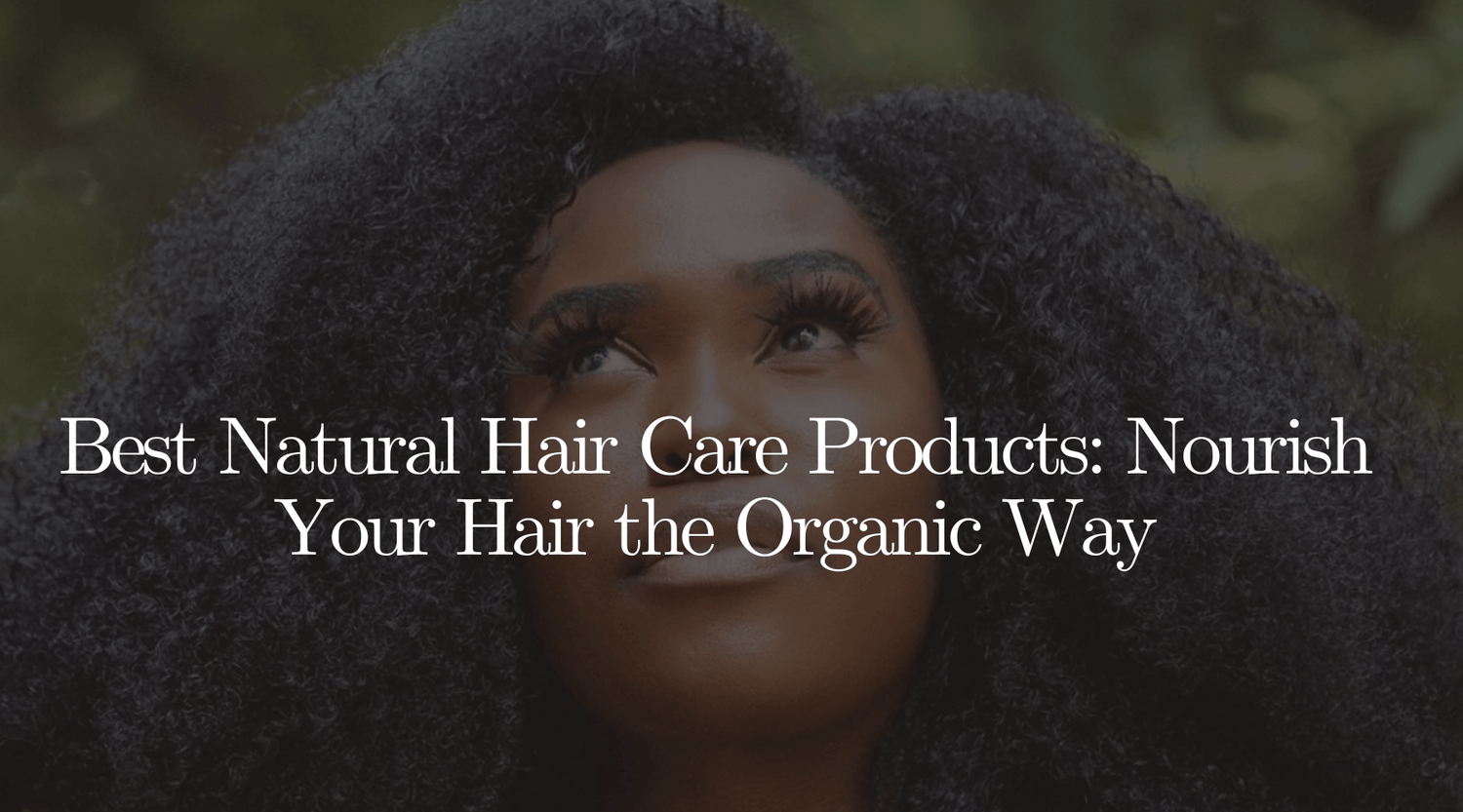 Best Natural Hair Care Products: Nourish Your Hair the Organic Way - OrganiGrowHairCo