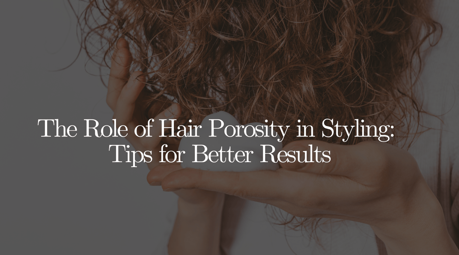 The Role of Hair Porosity in Styling: Tips for Better Results - OrganiGrowHairCo