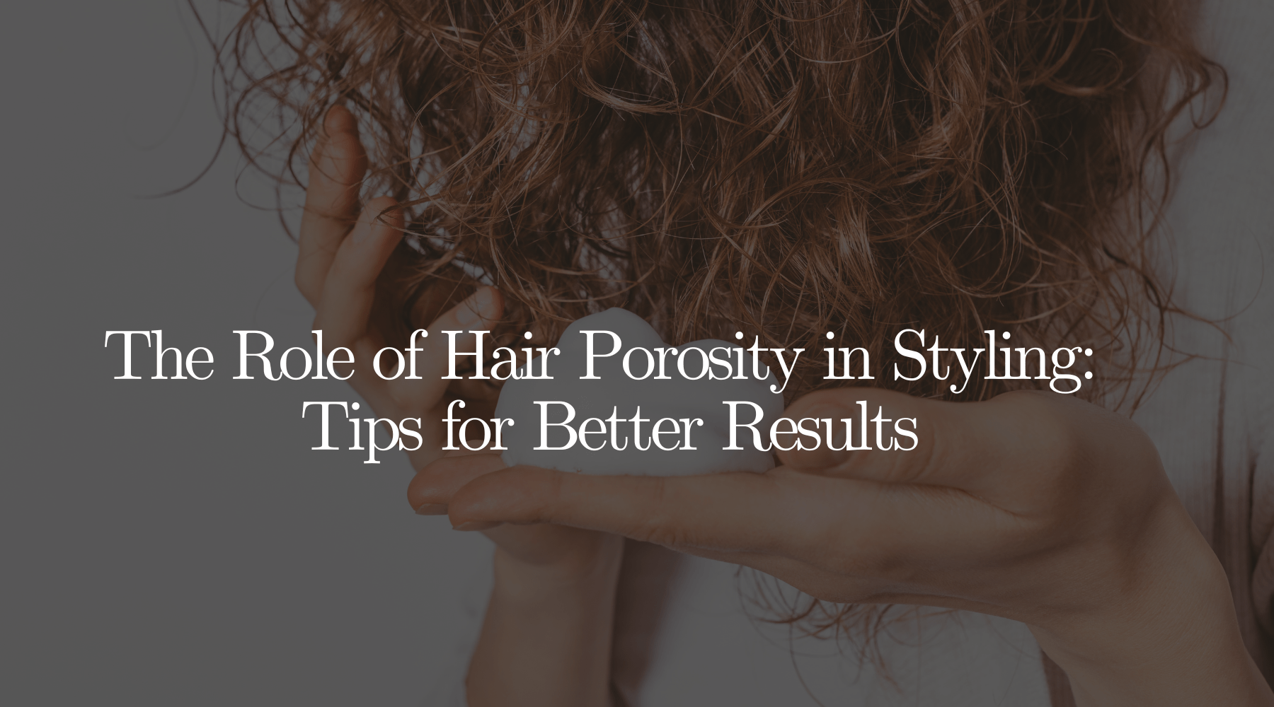The Role of Hair Porosity in Styling: Tips for Better Results - OrganiGrowHairCo