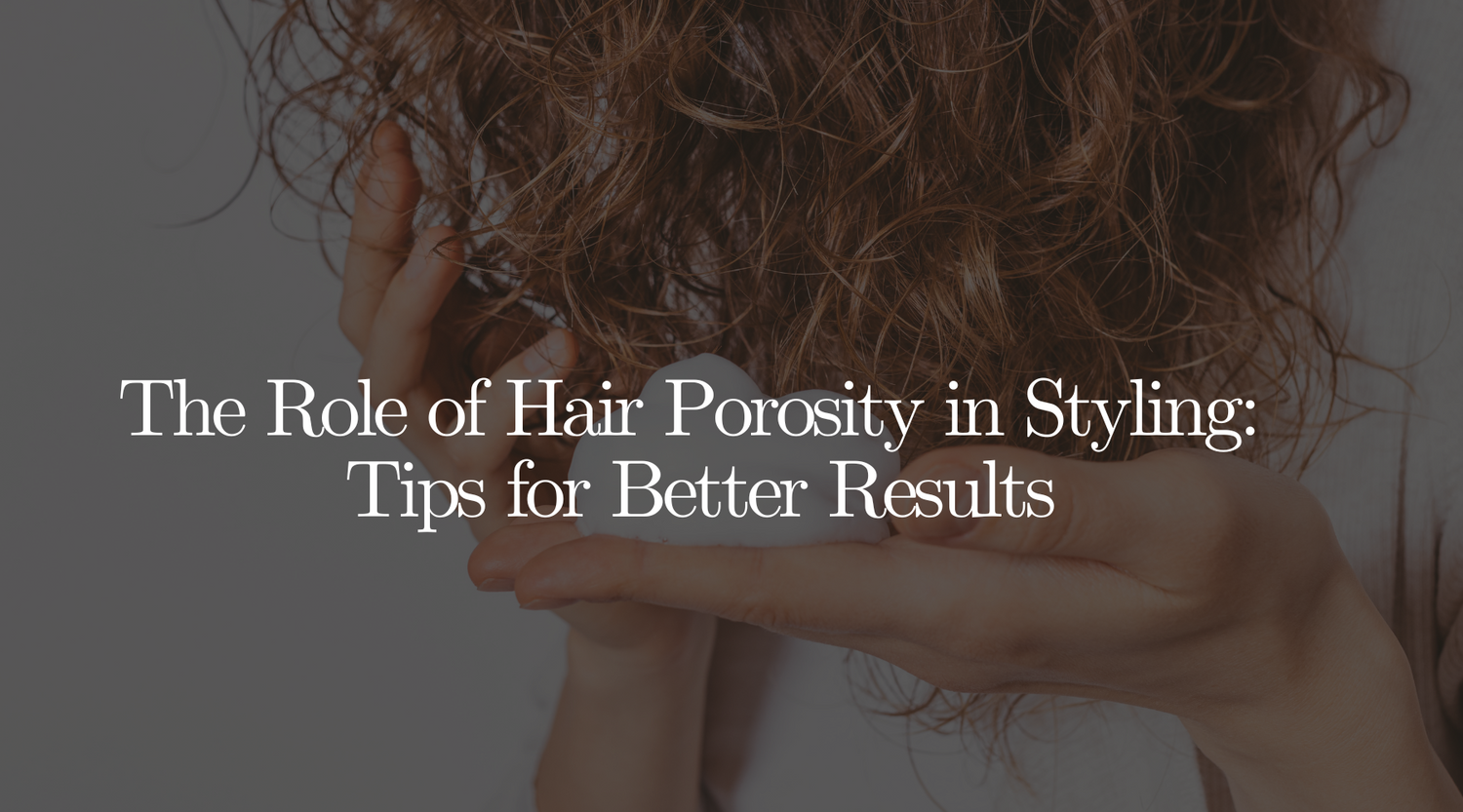 The Role of Hair Porosity in Styling: Tips for Better Results