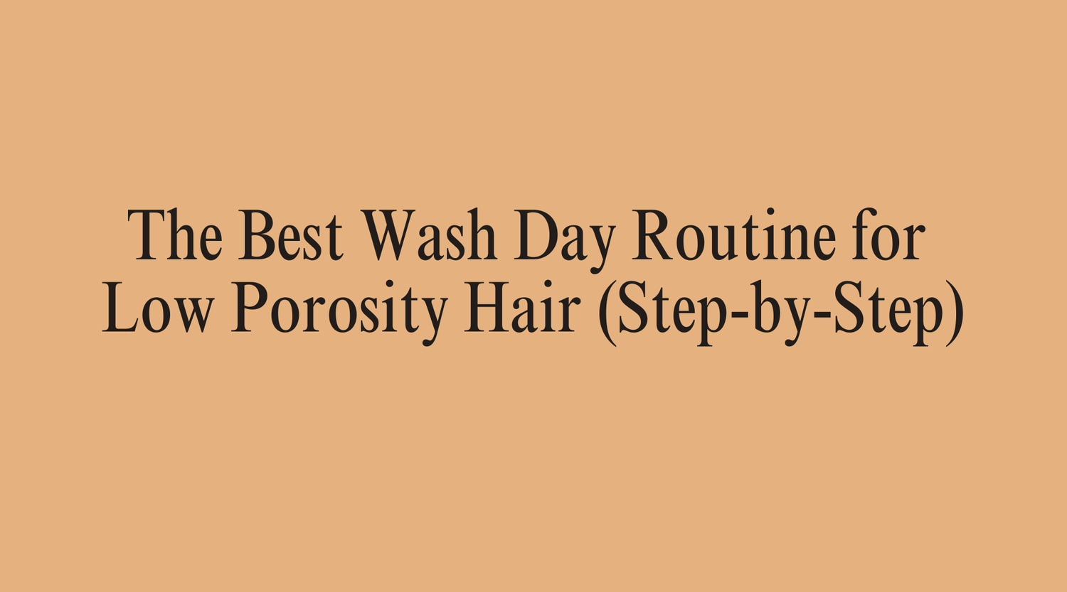 The Best Wash Day Routine for Low Porosity Hair (Step-by-Step) - OrganiGrowHairCo