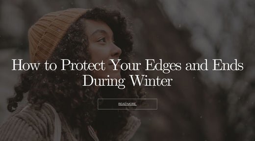 How to Protect Your Edges and Ends During Winter - OrganiGrowHairCo
