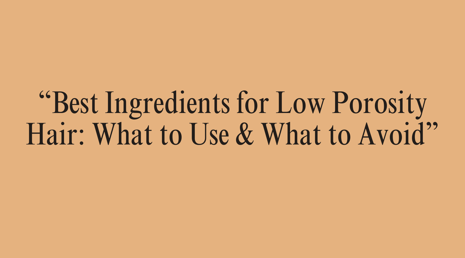 “Best Ingredients for Low Porosity Hair: What to Use & What to Avoid” - OrganiGrowHairCo