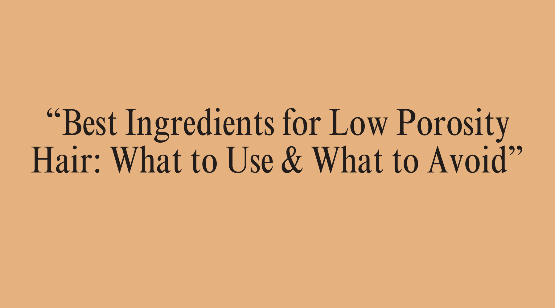 “Best Ingredients for Low Porosity Hair: What to Use & What to Avoid” - OrganiGrowHairCo
