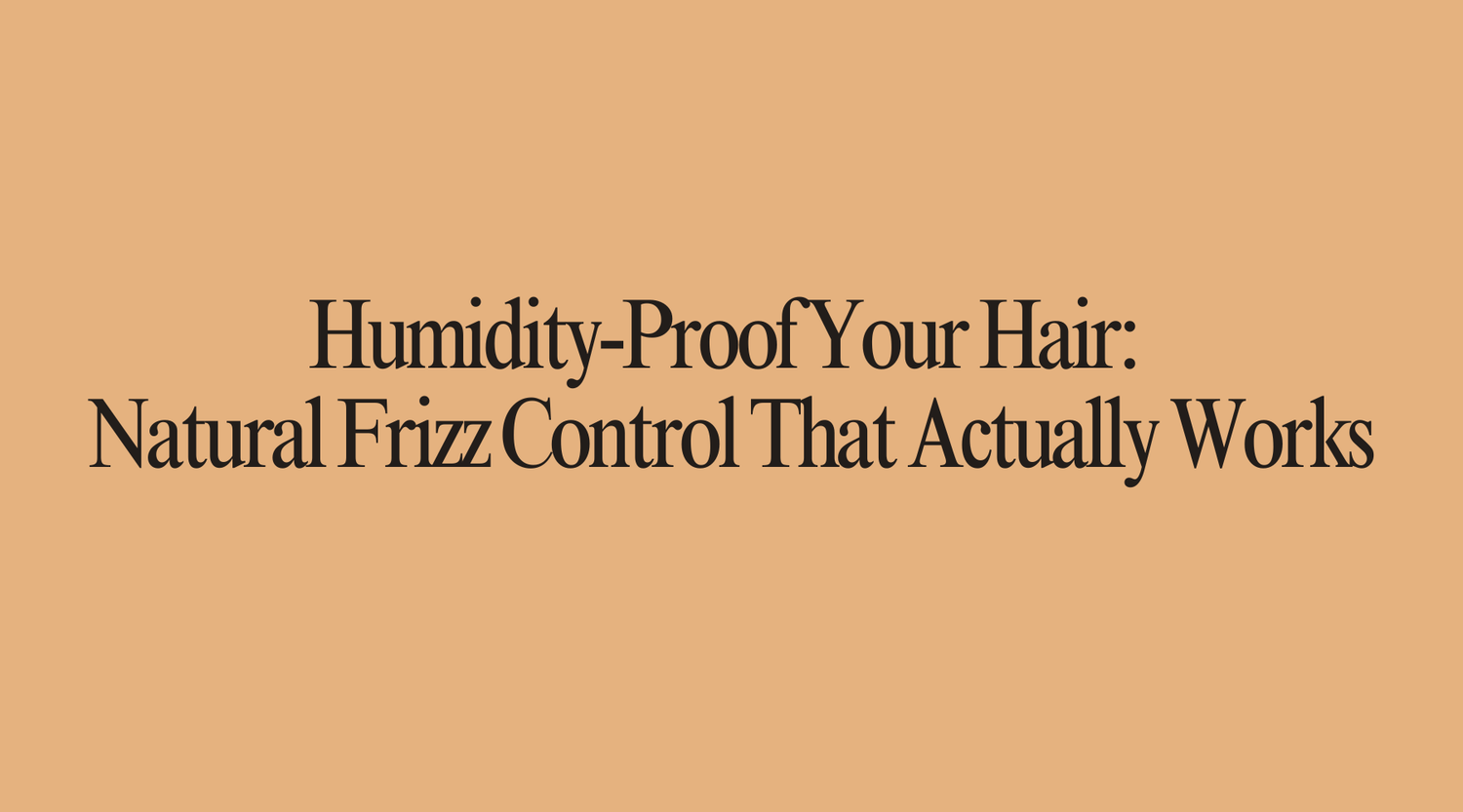 Humidity-Proof Your Hair: Natural Frizz Control That Actually Works - OrganiGrowHairCo