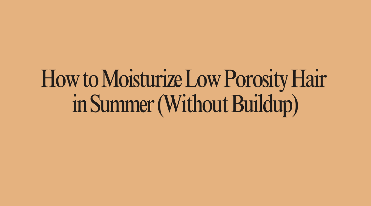 How to Moisturize Low Porosity Hair in Summer (Without Buildup) - OrganiGrowHairCo