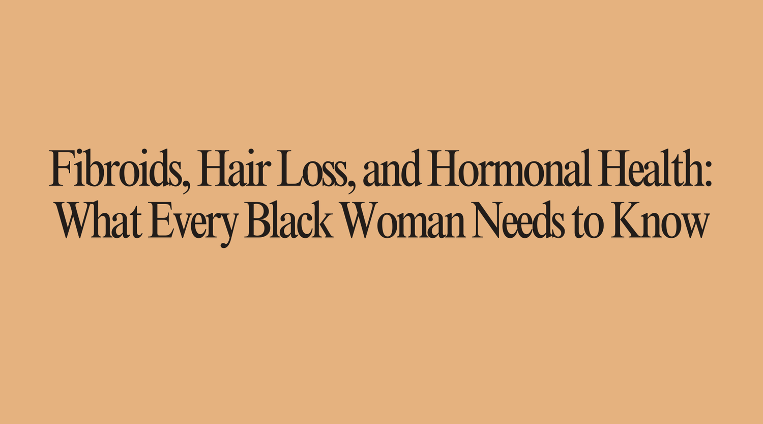 Fibroids, Hair Loss, and Hormonal Health: What Every Black Woman Needs to Know - OrganiGrowHairCo