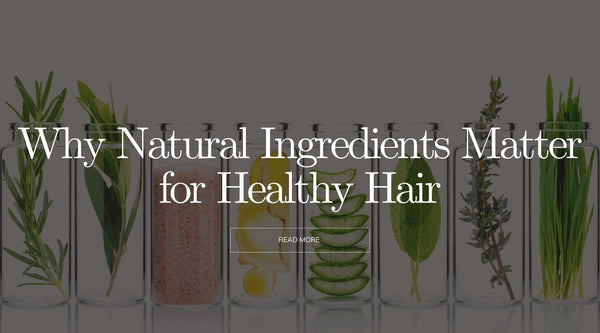 Why Natural Ingredients Matter for Healthy Hair