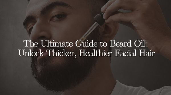 The Ultimate Guide to Beard Oil: Unlock Thicker, Healthier Facial Hair