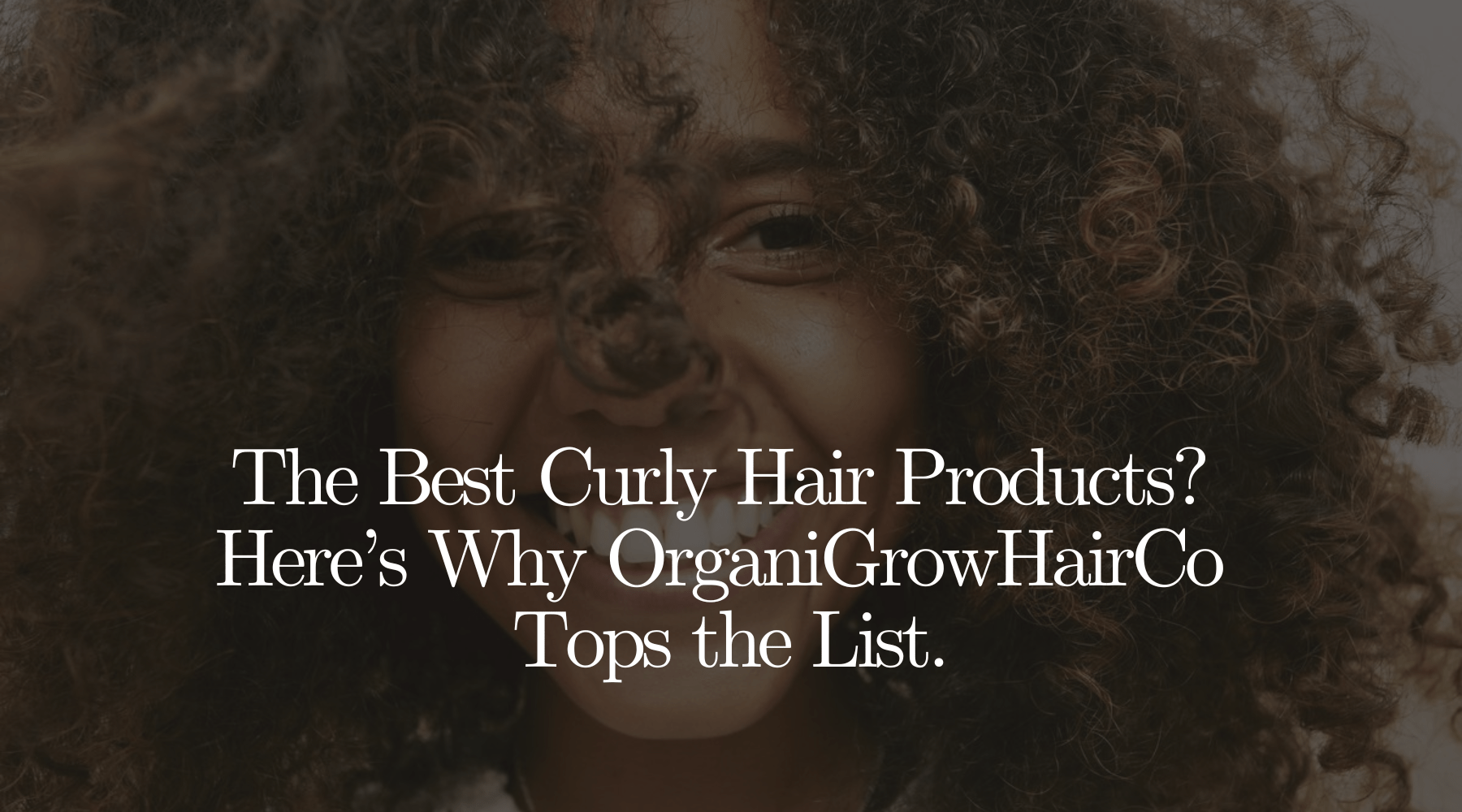 The Best Curly Hair Products? Here’s Why OrganiGrowHairCo Tops the List. - OrganiGrowHairCo