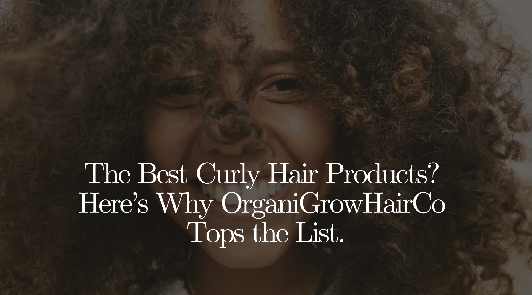 The Best Curly Hair Products? Here’s Why OrganiGrowHairCo Tops the List.