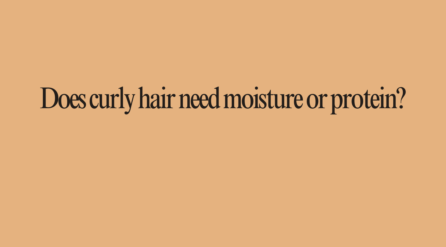Does curly hair need moisture or protein?