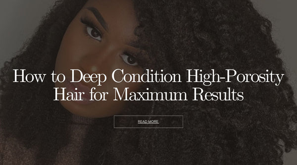 How to Deep Condition High-Porosity Hair for Maximum Results