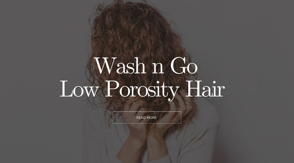 Wash ’n Go Routine for Low Porosity Curly Hair