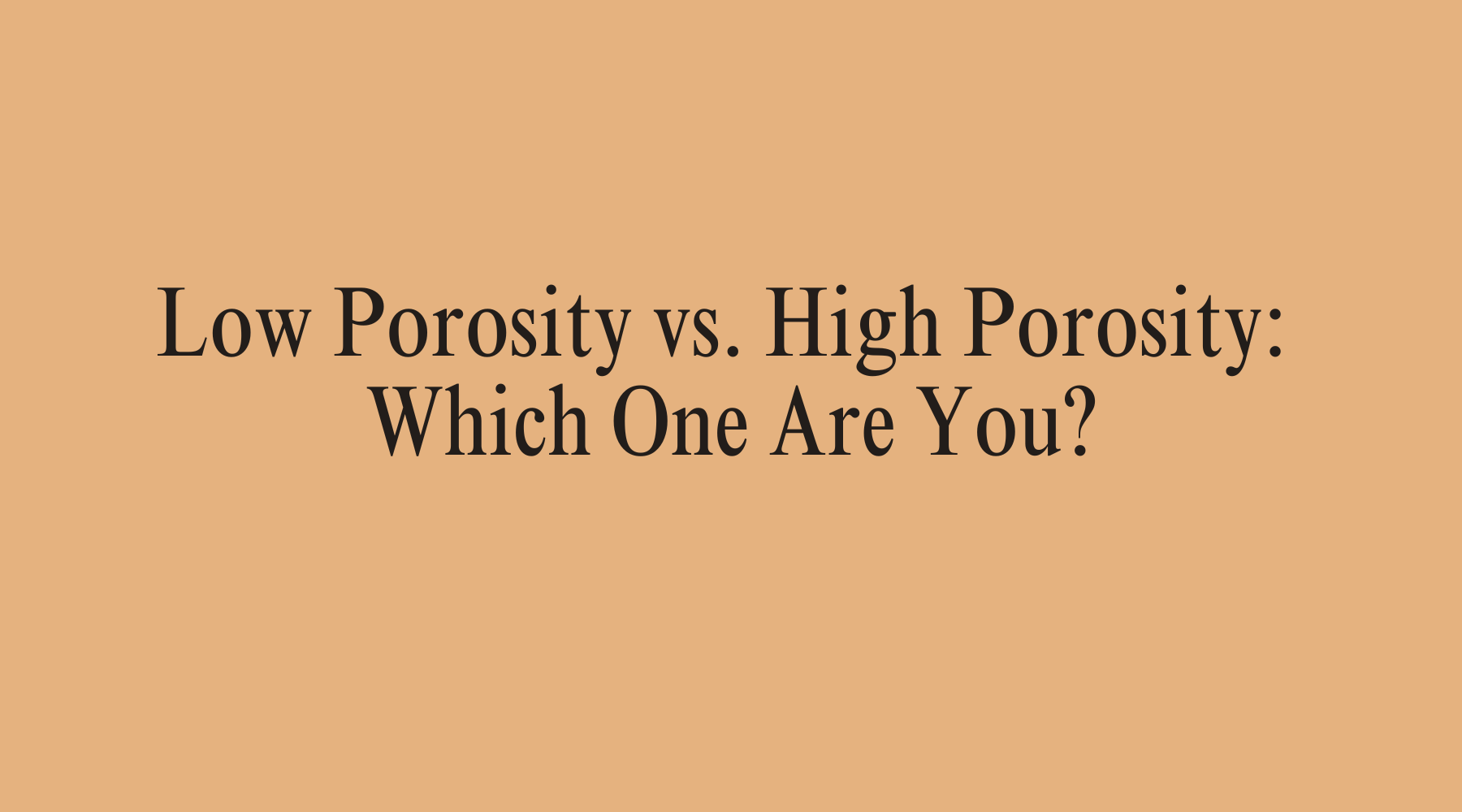 Low Porosity vs. High Porosity: Which One Are You? - OrganiGrowHairCo