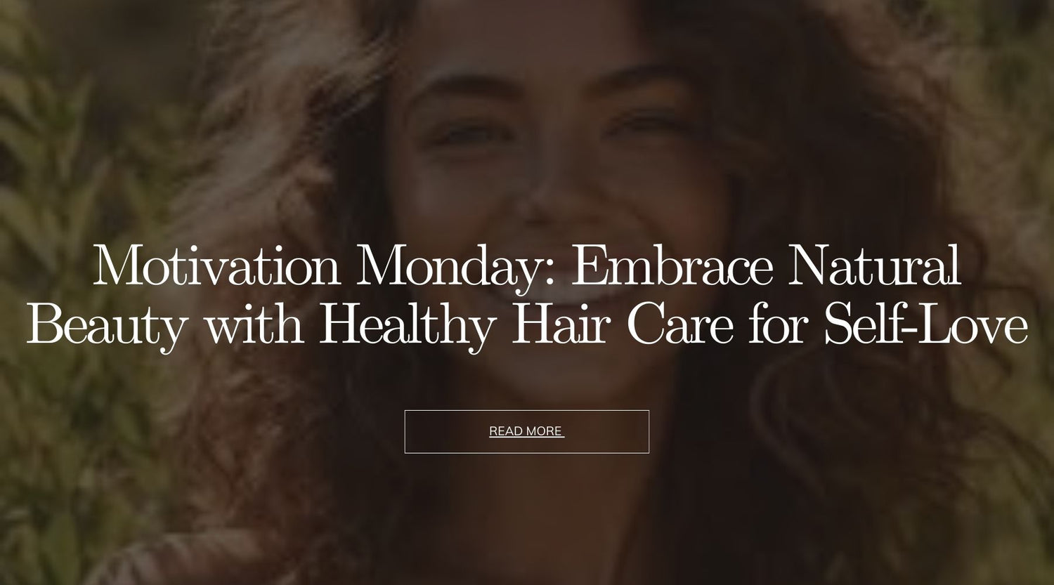 Motivation Monday: Embrace Natural Beauty with Healthy Hair Care for Self-Love