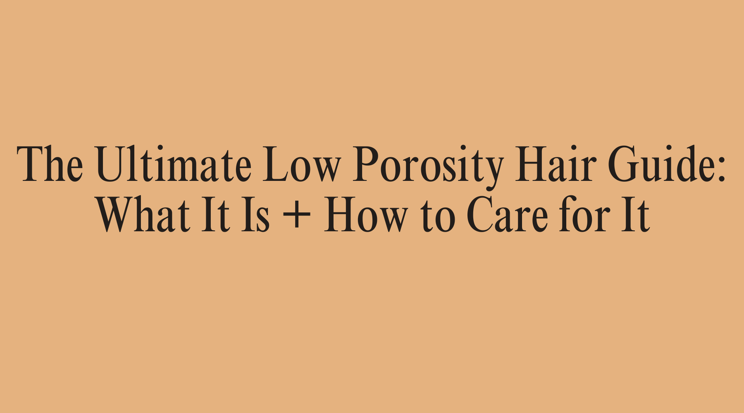 The Ultimate Low Porosity Hair Guide: What It Is + How to Care for It - OrganiGrowHairCo