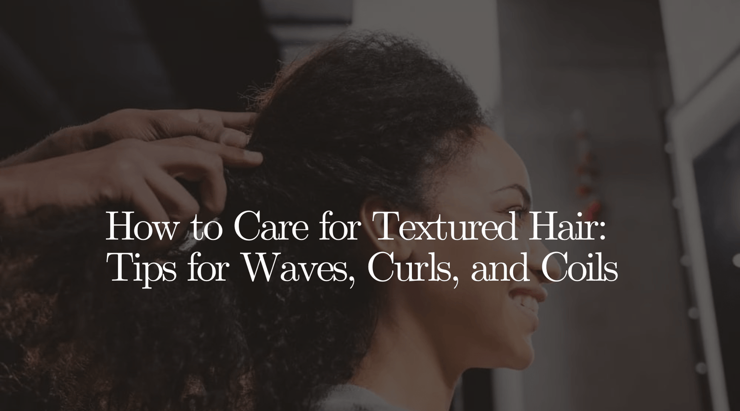 How to Care for Textured Hair: Tips for Waves, Curls, and Coils - OrganiGrowHairCo