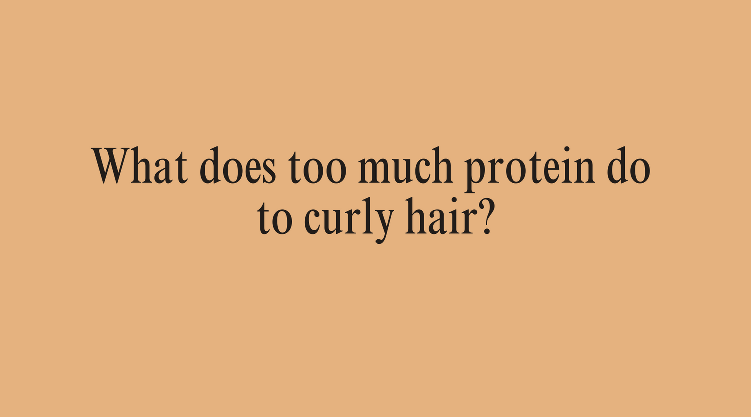 What does too much protein do to curly hair?