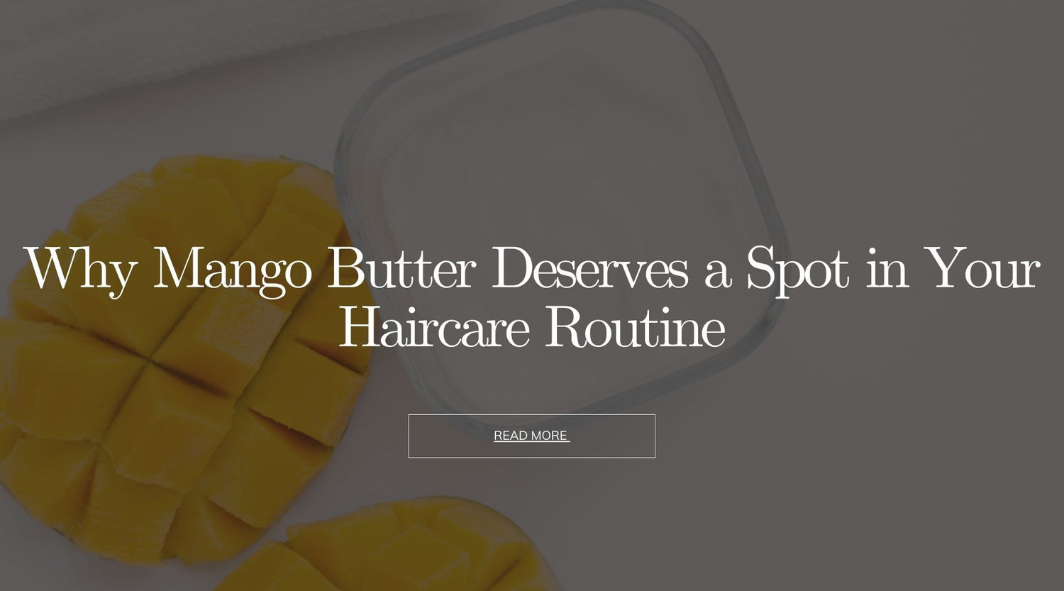 Why Mango Butter Deserves a Spot in Your Haircare Routine