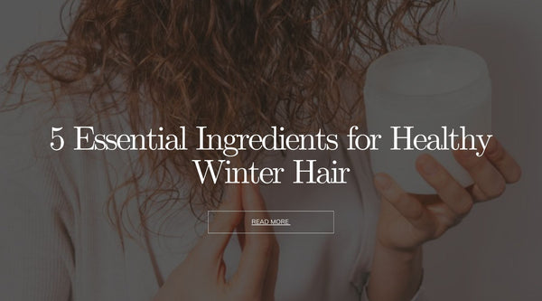 5 Essential Ingredients for Healthy Winter Hair