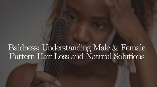 Baldness: Understanding Male & Female Pattern Hair Loss and Natural Solutions