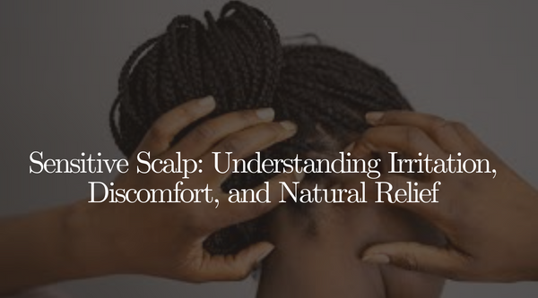 Sensitive Scalp: Understanding Irritation, Discomfort, and Natural Relief